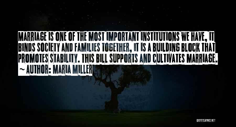 Maria Miller Quotes: Marriage Is One Of The Most Important Institutions We Have, It Binds Society And Families Together, It Is A Building