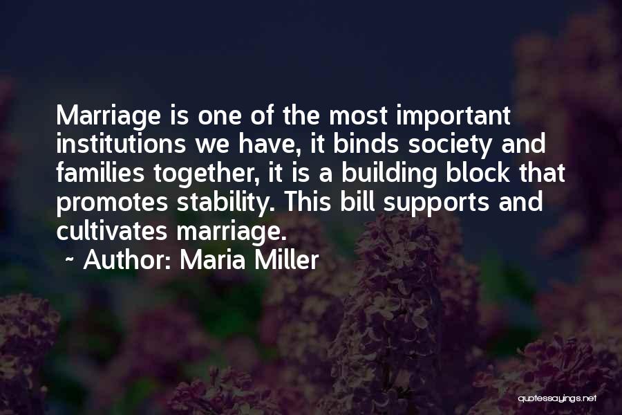 Maria Miller Quotes: Marriage Is One Of The Most Important Institutions We Have, It Binds Society And Families Together, It Is A Building