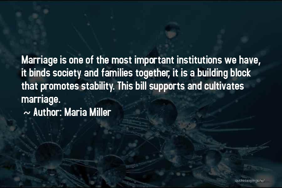 Maria Miller Quotes: Marriage Is One Of The Most Important Institutions We Have, It Binds Society And Families Together, It Is A Building