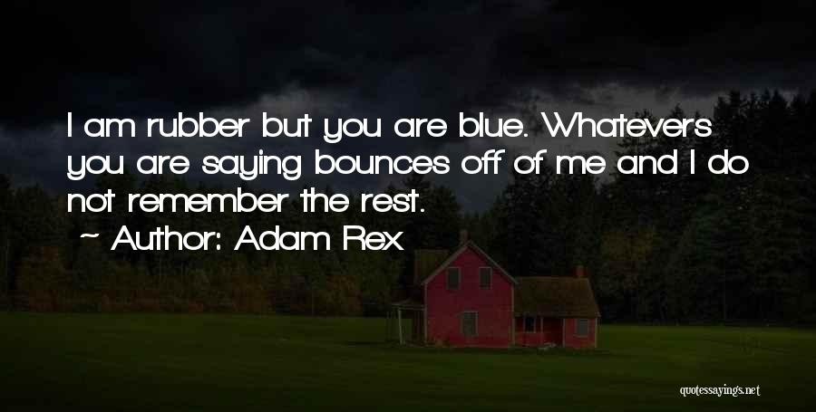 Adam Rex Quotes: I Am Rubber But You Are Blue. Whatevers You Are Saying Bounces Off Of Me And I Do Not Remember