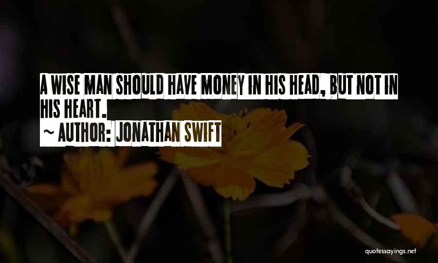 Jonathan Swift Quotes: A Wise Man Should Have Money In His Head, But Not In His Heart.