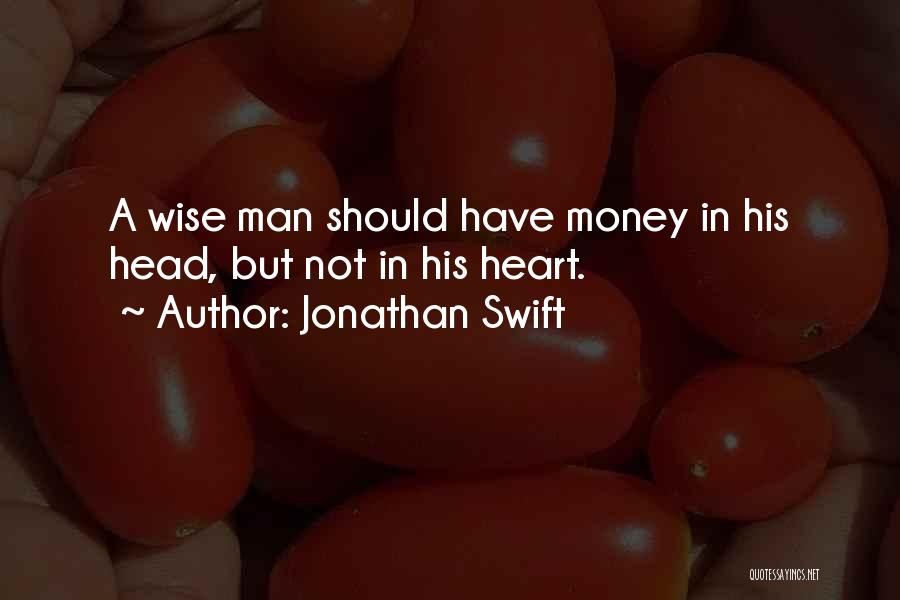 Jonathan Swift Quotes: A Wise Man Should Have Money In His Head, But Not In His Heart.