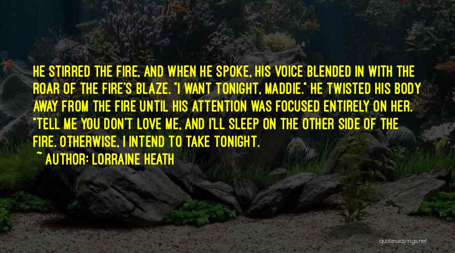 Lorraine Heath Quotes: He Stirred The Fire, And When He Spoke, His Voice Blended In With The Roar Of The Fire's Blaze. I