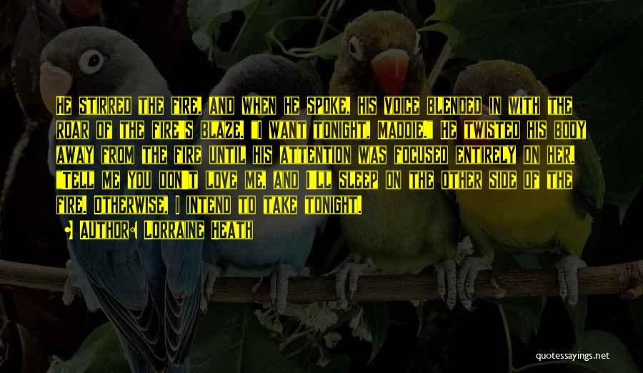 Lorraine Heath Quotes: He Stirred The Fire, And When He Spoke, His Voice Blended In With The Roar Of The Fire's Blaze. I