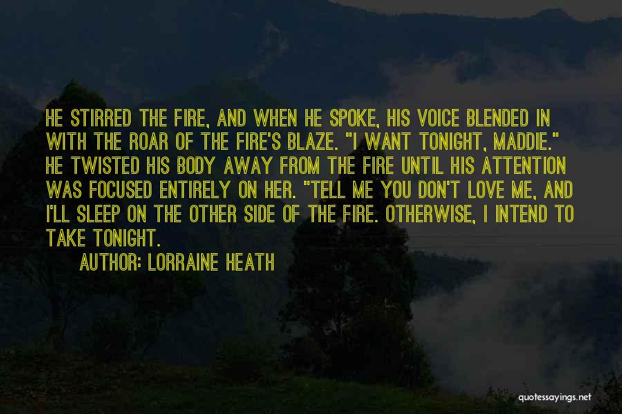 Lorraine Heath Quotes: He Stirred The Fire, And When He Spoke, His Voice Blended In With The Roar Of The Fire's Blaze. I