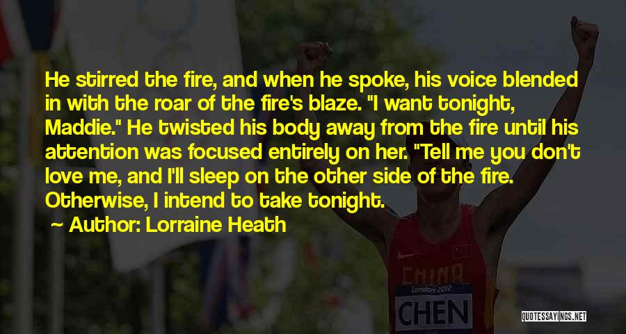 Lorraine Heath Quotes: He Stirred The Fire, And When He Spoke, His Voice Blended In With The Roar Of The Fire's Blaze. I