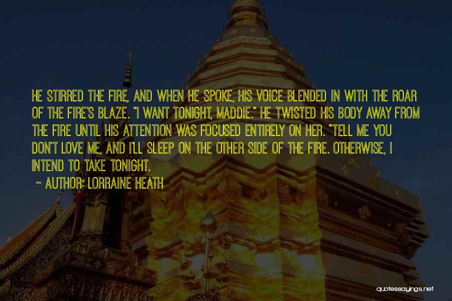 Lorraine Heath Quotes: He Stirred The Fire, And When He Spoke, His Voice Blended In With The Roar Of The Fire's Blaze. I