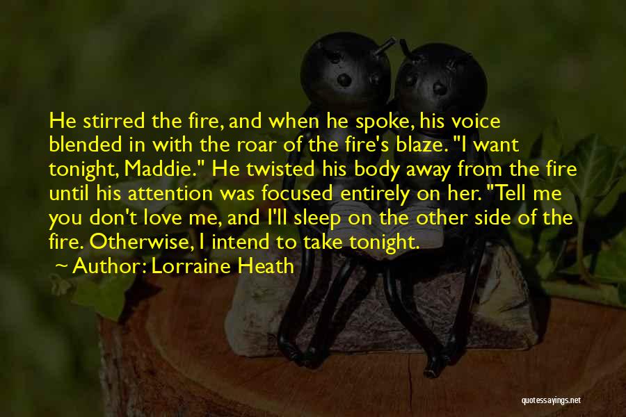 Lorraine Heath Quotes: He Stirred The Fire, And When He Spoke, His Voice Blended In With The Roar Of The Fire's Blaze. I