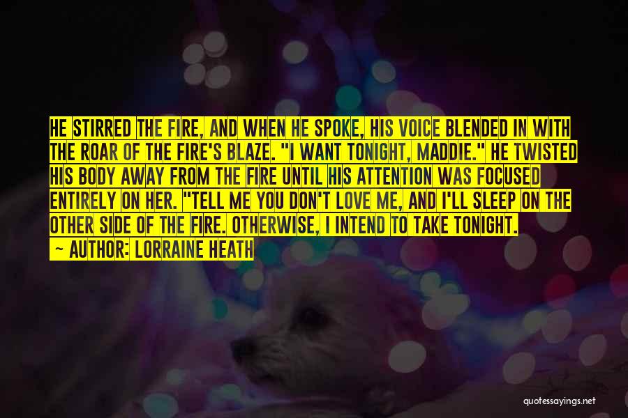 Lorraine Heath Quotes: He Stirred The Fire, And When He Spoke, His Voice Blended In With The Roar Of The Fire's Blaze. I