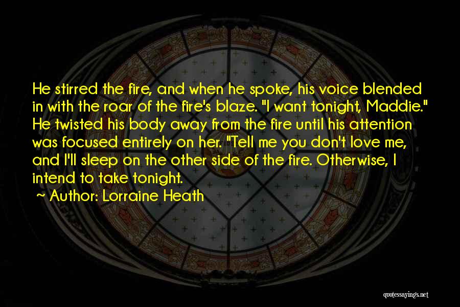 Lorraine Heath Quotes: He Stirred The Fire, And When He Spoke, His Voice Blended In With The Roar Of The Fire's Blaze. I