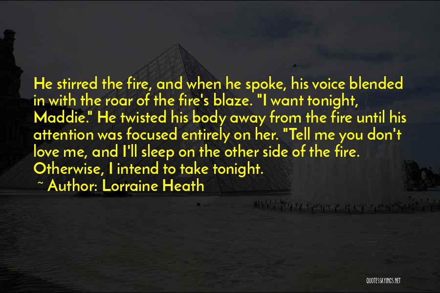 Lorraine Heath Quotes: He Stirred The Fire, And When He Spoke, His Voice Blended In With The Roar Of The Fire's Blaze. I