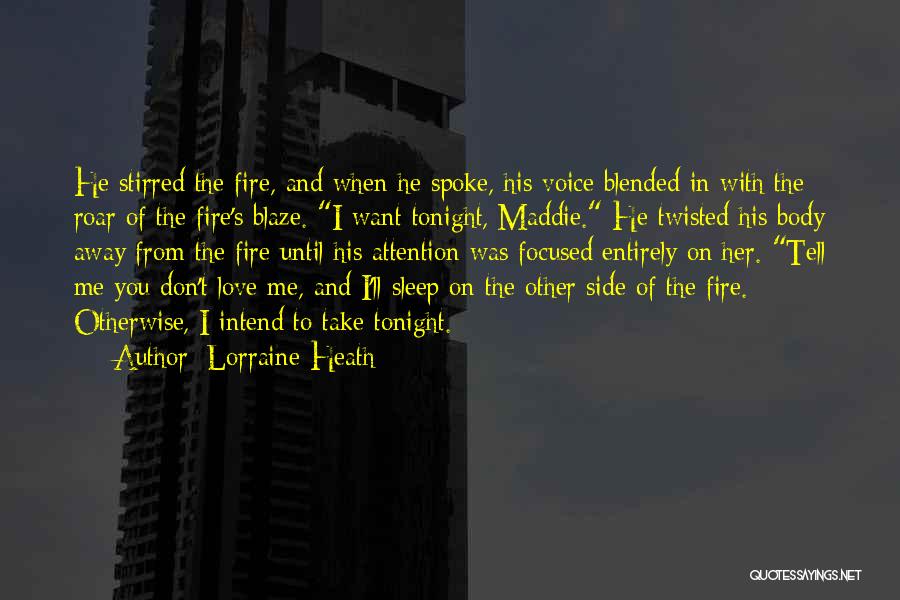 Lorraine Heath Quotes: He Stirred The Fire, And When He Spoke, His Voice Blended In With The Roar Of The Fire's Blaze. I