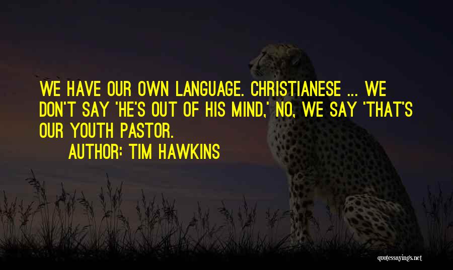 Tim Hawkins Quotes: We Have Our Own Language. Christianese ... We Don't Say 'he's Out Of His Mind,' No, We Say 'that's Our