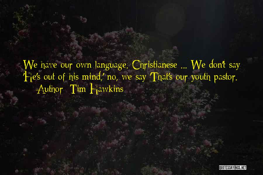 Tim Hawkins Quotes: We Have Our Own Language. Christianese ... We Don't Say 'he's Out Of His Mind,' No, We Say 'that's Our