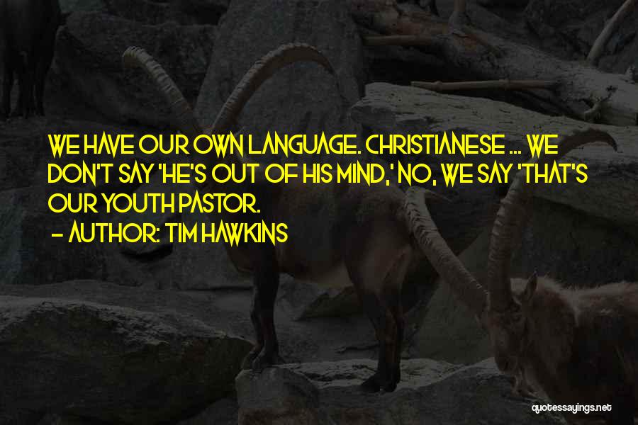 Tim Hawkins Quotes: We Have Our Own Language. Christianese ... We Don't Say 'he's Out Of His Mind,' No, We Say 'that's Our