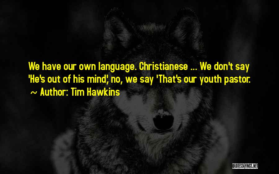 Tim Hawkins Quotes: We Have Our Own Language. Christianese ... We Don't Say 'he's Out Of His Mind,' No, We Say 'that's Our