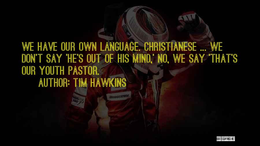 Tim Hawkins Quotes: We Have Our Own Language. Christianese ... We Don't Say 'he's Out Of His Mind,' No, We Say 'that's Our