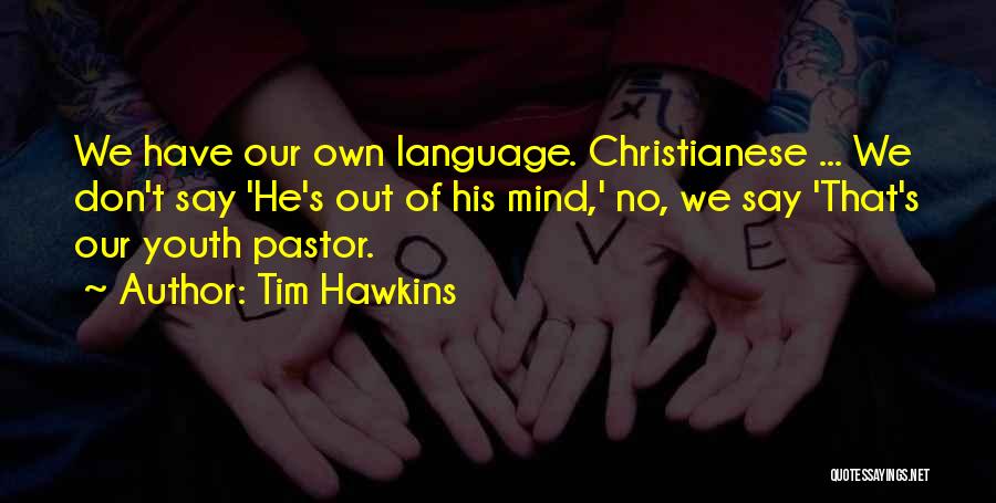 Tim Hawkins Quotes: We Have Our Own Language. Christianese ... We Don't Say 'he's Out Of His Mind,' No, We Say 'that's Our