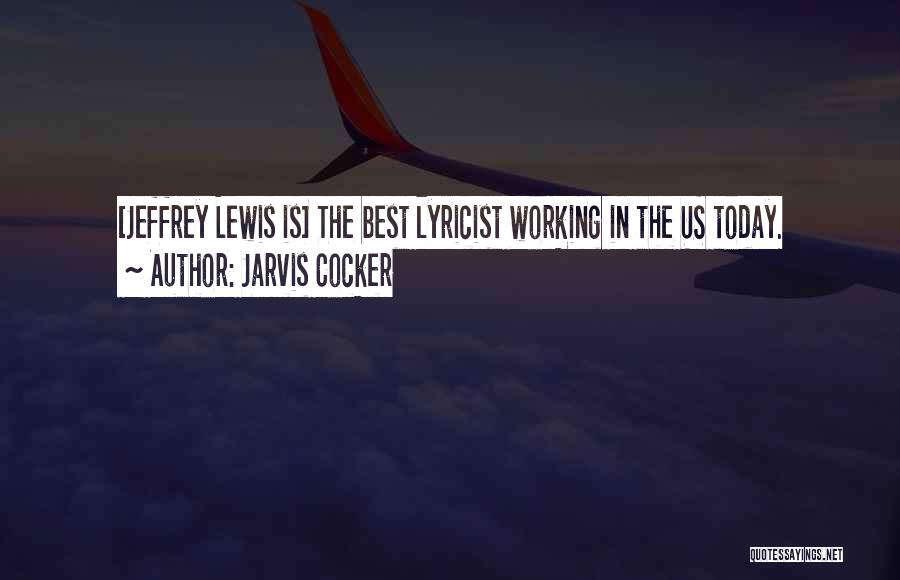 Jarvis Cocker Quotes: [jeffrey Lewis Is] The Best Lyricist Working In The Us Today.