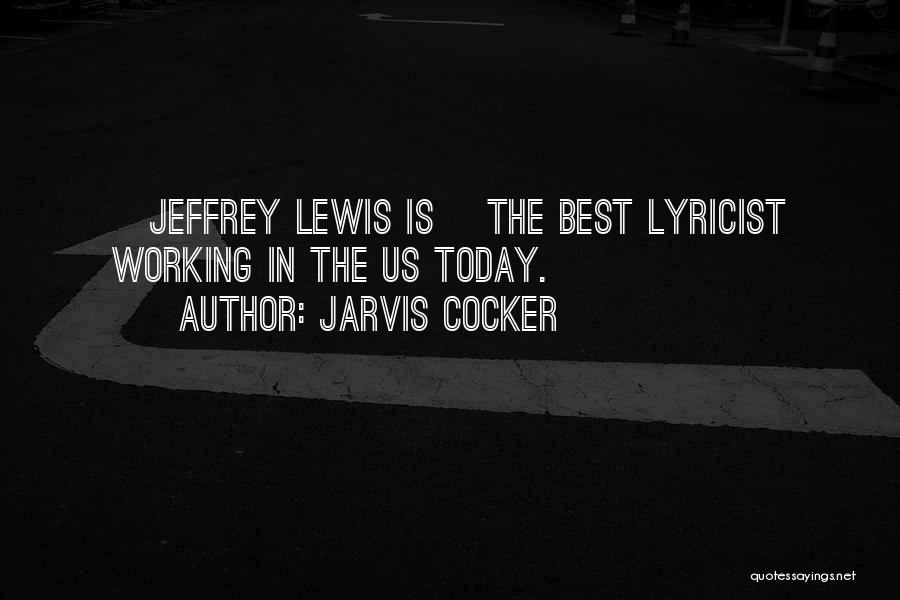 Jarvis Cocker Quotes: [jeffrey Lewis Is] The Best Lyricist Working In The Us Today.