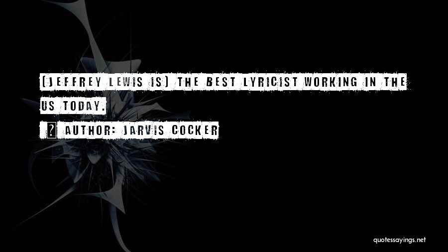 Jarvis Cocker Quotes: [jeffrey Lewis Is] The Best Lyricist Working In The Us Today.