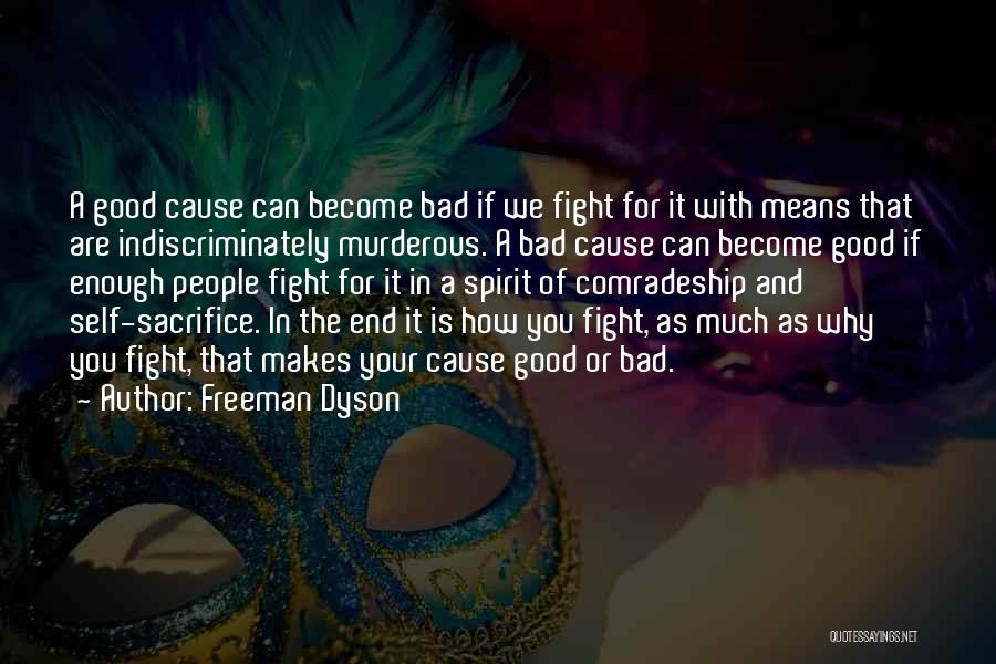 Freeman Dyson Quotes: A Good Cause Can Become Bad If We Fight For It With Means That Are Indiscriminately Murderous. A Bad Cause
