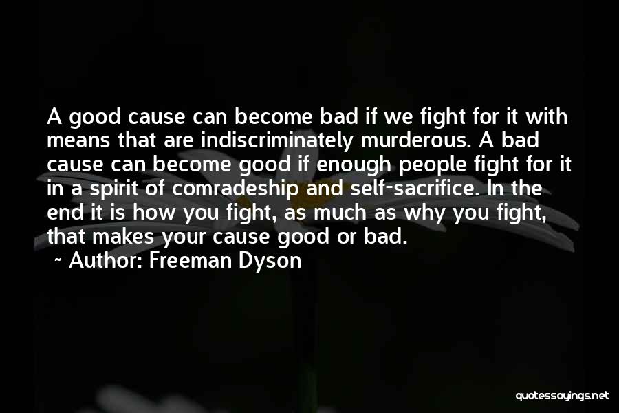 Freeman Dyson Quotes: A Good Cause Can Become Bad If We Fight For It With Means That Are Indiscriminately Murderous. A Bad Cause