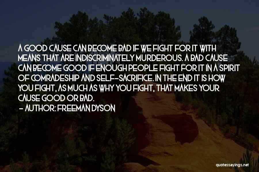 Freeman Dyson Quotes: A Good Cause Can Become Bad If We Fight For It With Means That Are Indiscriminately Murderous. A Bad Cause