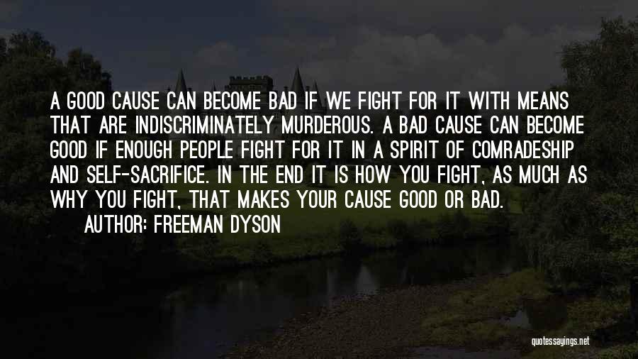 Freeman Dyson Quotes: A Good Cause Can Become Bad If We Fight For It With Means That Are Indiscriminately Murderous. A Bad Cause