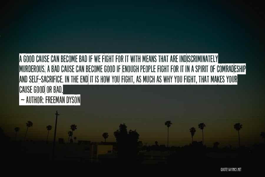 Freeman Dyson Quotes: A Good Cause Can Become Bad If We Fight For It With Means That Are Indiscriminately Murderous. A Bad Cause