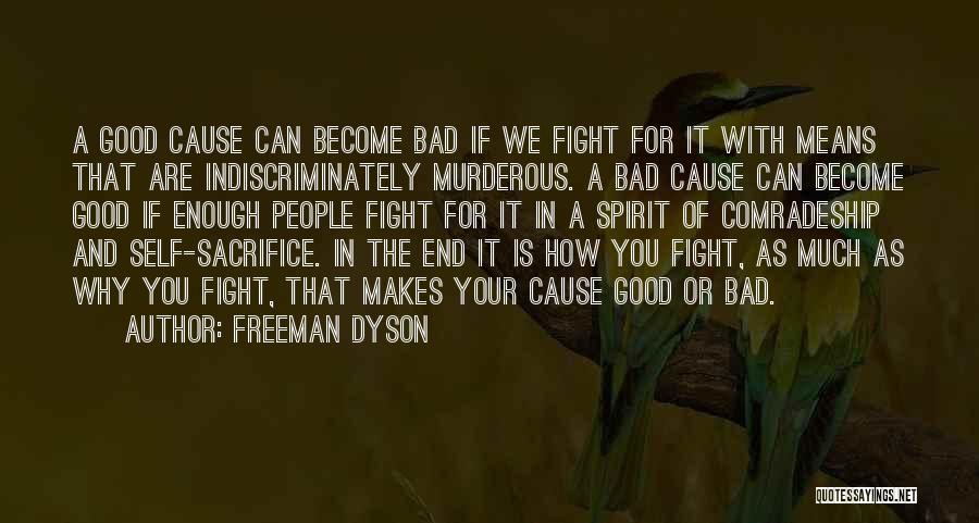 Freeman Dyson Quotes: A Good Cause Can Become Bad If We Fight For It With Means That Are Indiscriminately Murderous. A Bad Cause