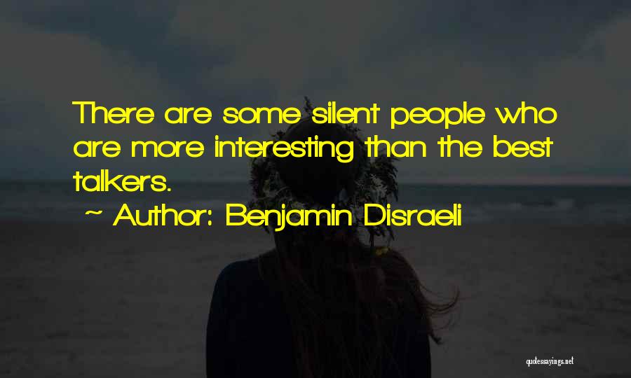 Benjamin Disraeli Quotes: There Are Some Silent People Who Are More Interesting Than The Best Talkers.