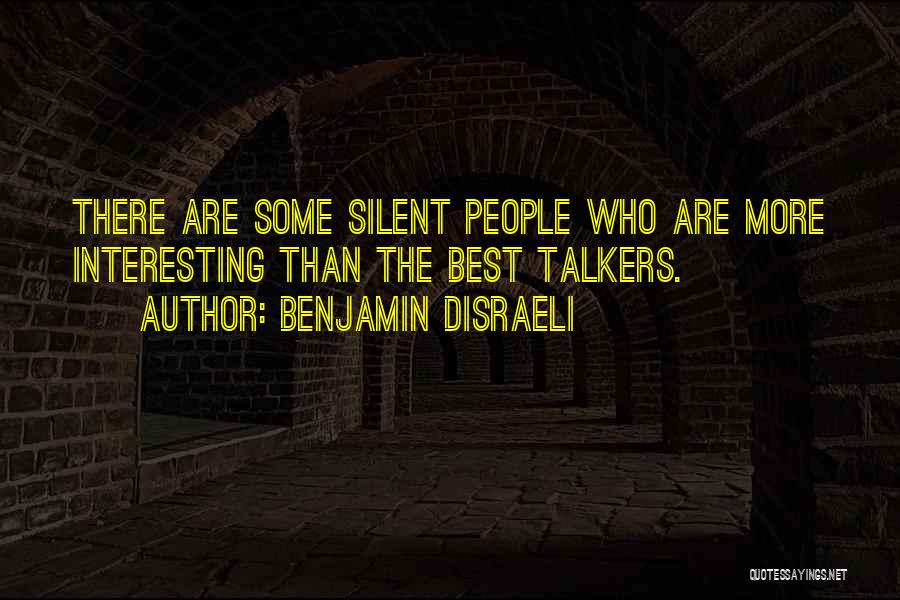 Benjamin Disraeli Quotes: There Are Some Silent People Who Are More Interesting Than The Best Talkers.