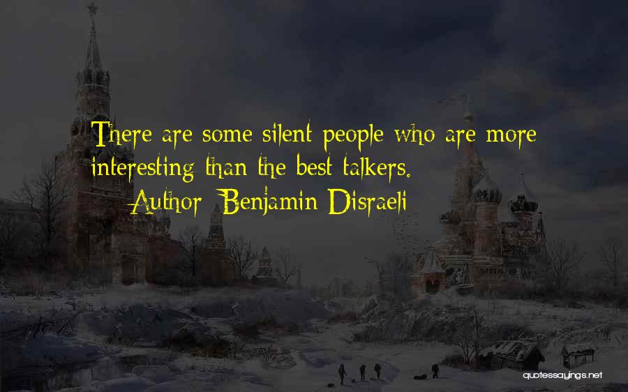 Benjamin Disraeli Quotes: There Are Some Silent People Who Are More Interesting Than The Best Talkers.