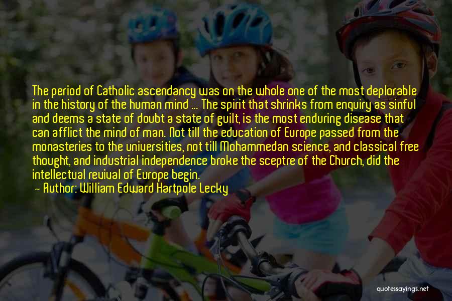 William Edward Hartpole Lecky Quotes: The Period Of Catholic Ascendancy Was On The Whole One Of The Most Deplorable In The History Of The Human