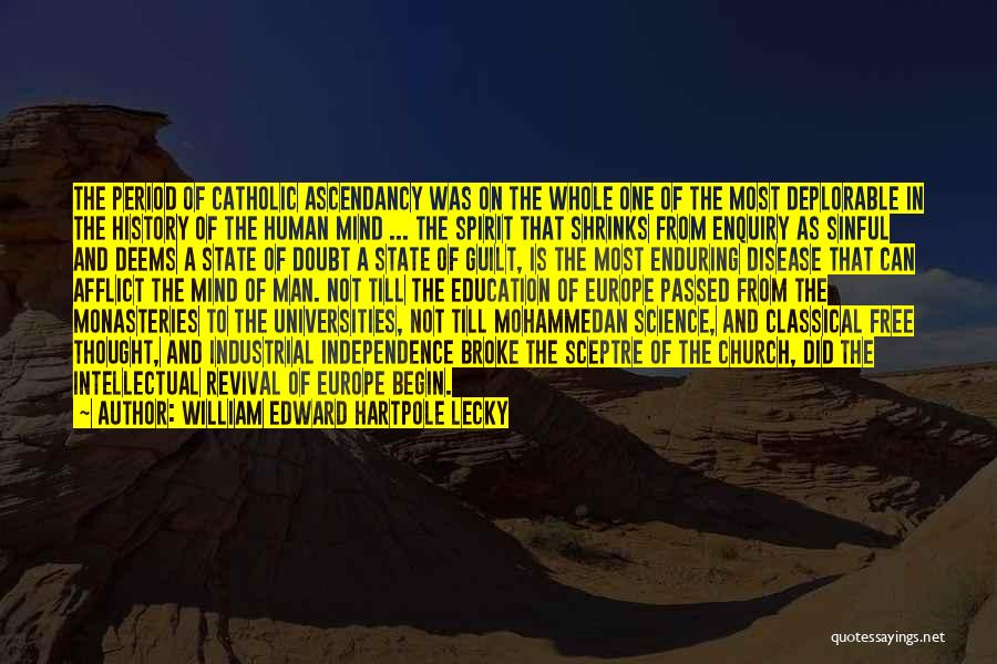 William Edward Hartpole Lecky Quotes: The Period Of Catholic Ascendancy Was On The Whole One Of The Most Deplorable In The History Of The Human