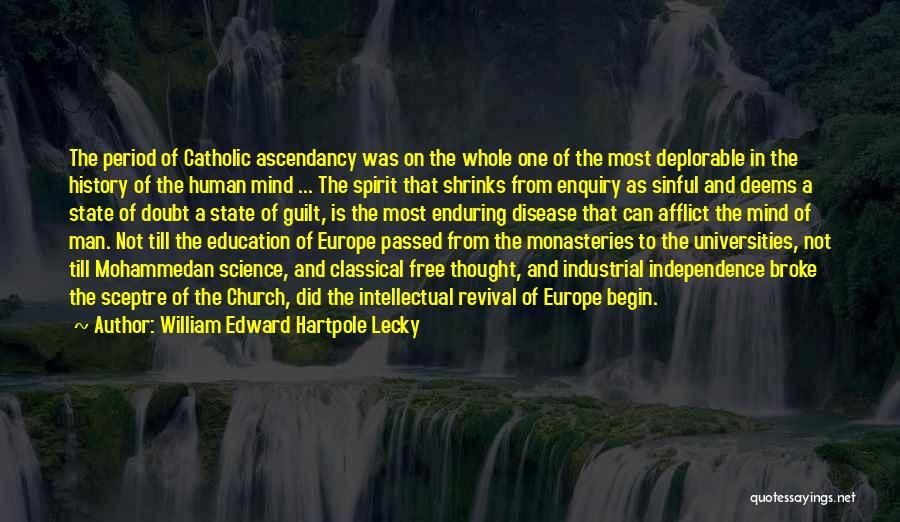 William Edward Hartpole Lecky Quotes: The Period Of Catholic Ascendancy Was On The Whole One Of The Most Deplorable In The History Of The Human