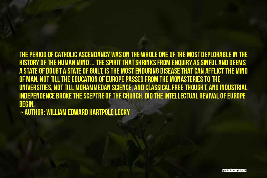 William Edward Hartpole Lecky Quotes: The Period Of Catholic Ascendancy Was On The Whole One Of The Most Deplorable In The History Of The Human