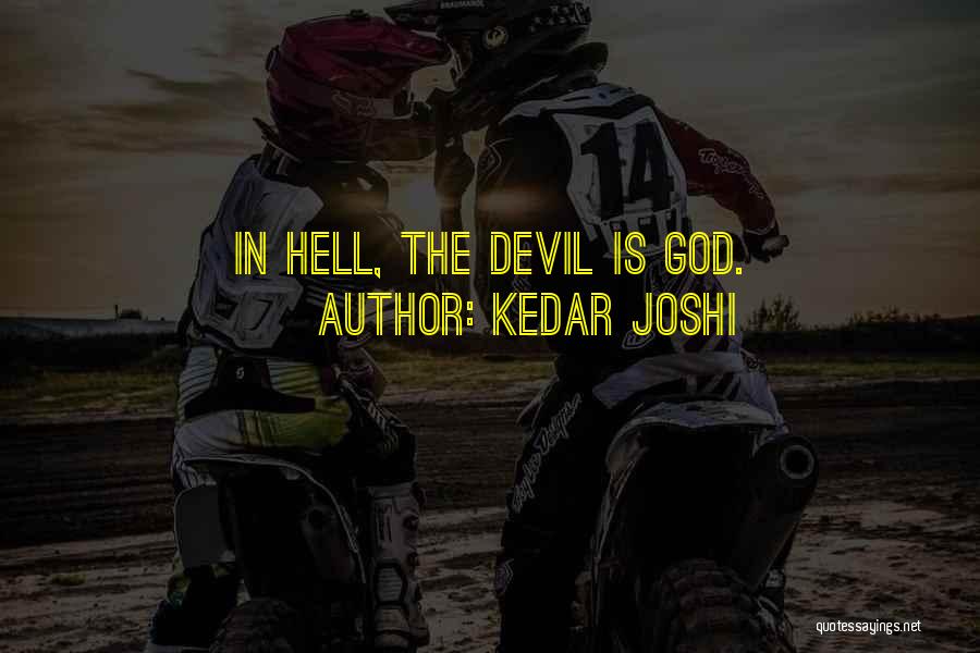 Kedar Joshi Quotes: In Hell, The Devil Is God.