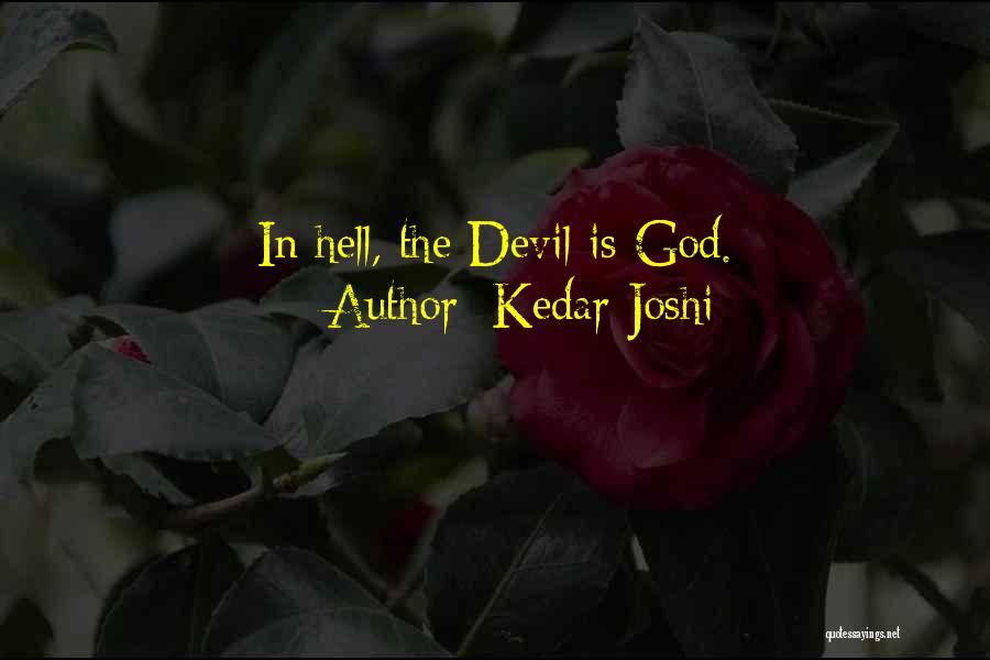 Kedar Joshi Quotes: In Hell, The Devil Is God.