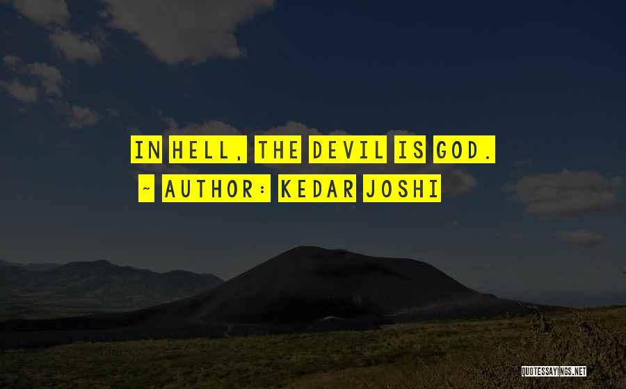 Kedar Joshi Quotes: In Hell, The Devil Is God.