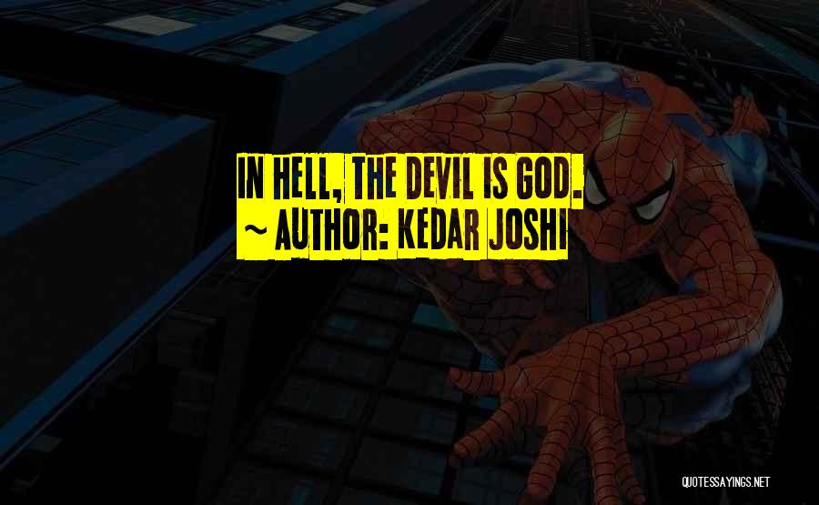 Kedar Joshi Quotes: In Hell, The Devil Is God.