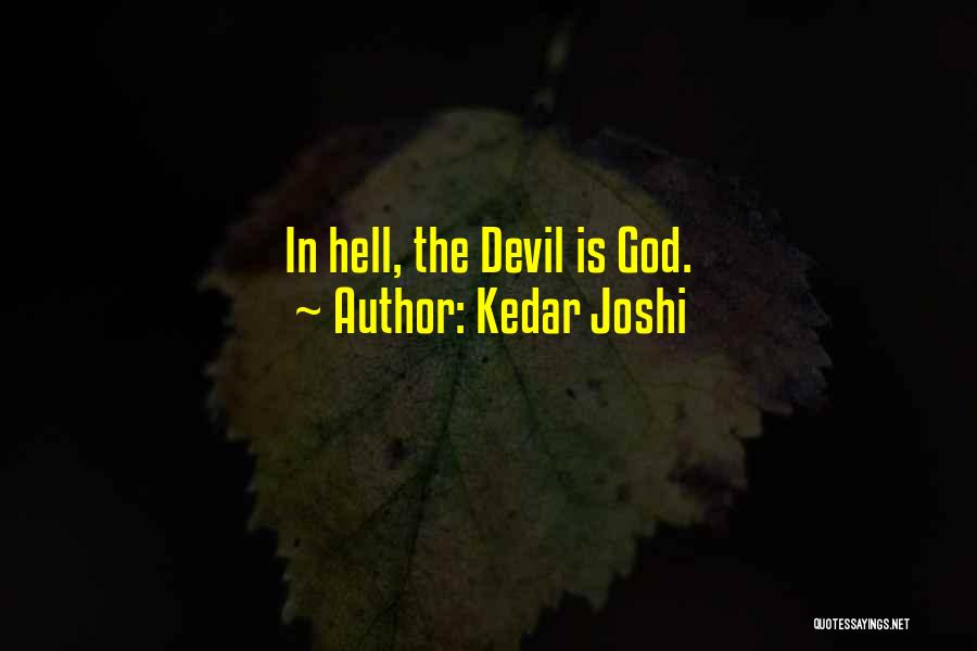 Kedar Joshi Quotes: In Hell, The Devil Is God.