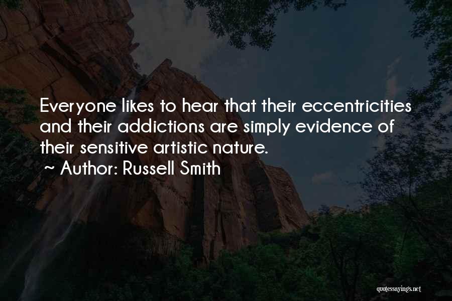 Russell Smith Quotes: Everyone Likes To Hear That Their Eccentricities And Their Addictions Are Simply Evidence Of Their Sensitive Artistic Nature.