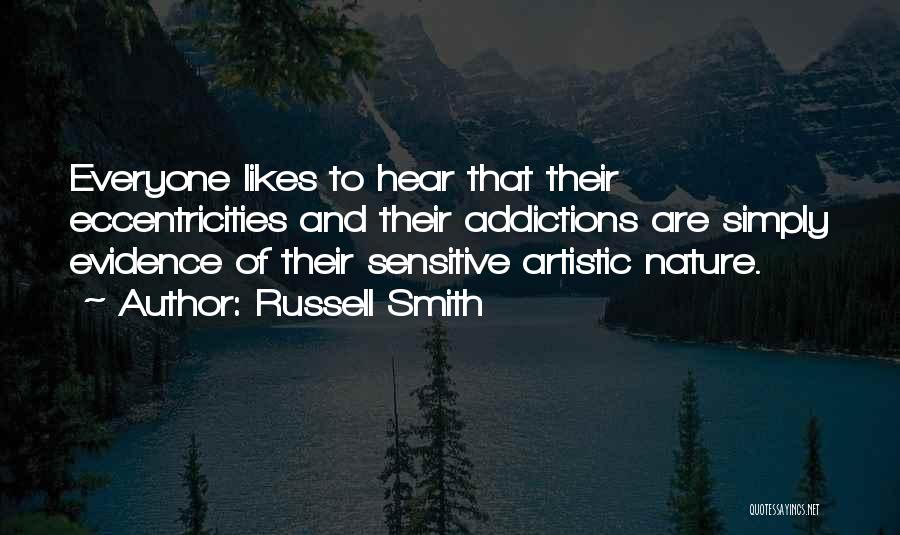 Russell Smith Quotes: Everyone Likes To Hear That Their Eccentricities And Their Addictions Are Simply Evidence Of Their Sensitive Artistic Nature.