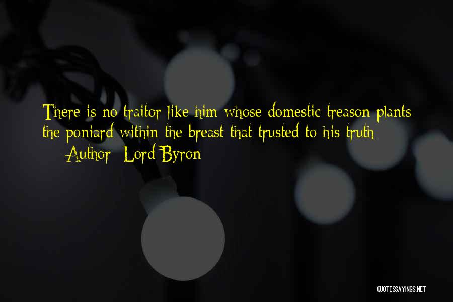 Lord Byron Quotes: There Is No Traitor Like Him Whose Domestic Treason Plants The Poniard Within The Breast That Trusted To His Truth