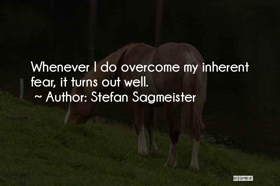Stefan Sagmeister Quotes: Whenever I Do Overcome My Inherent Fear, It Turns Out Well.