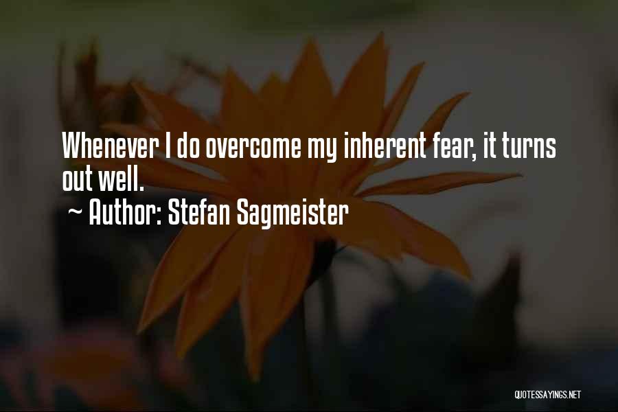 Stefan Sagmeister Quotes: Whenever I Do Overcome My Inherent Fear, It Turns Out Well.