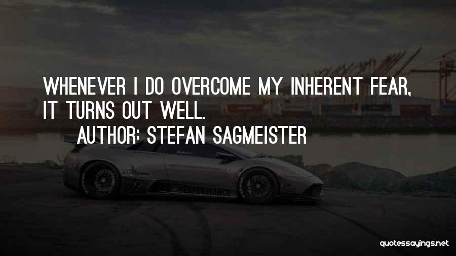 Stefan Sagmeister Quotes: Whenever I Do Overcome My Inherent Fear, It Turns Out Well.