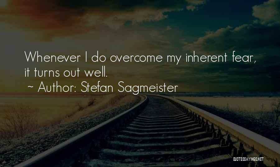 Stefan Sagmeister Quotes: Whenever I Do Overcome My Inherent Fear, It Turns Out Well.